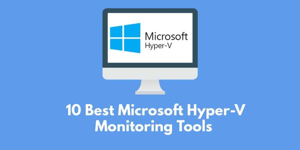 10 công cụ giám sát Hyper-V tốt nhất của Microsoft