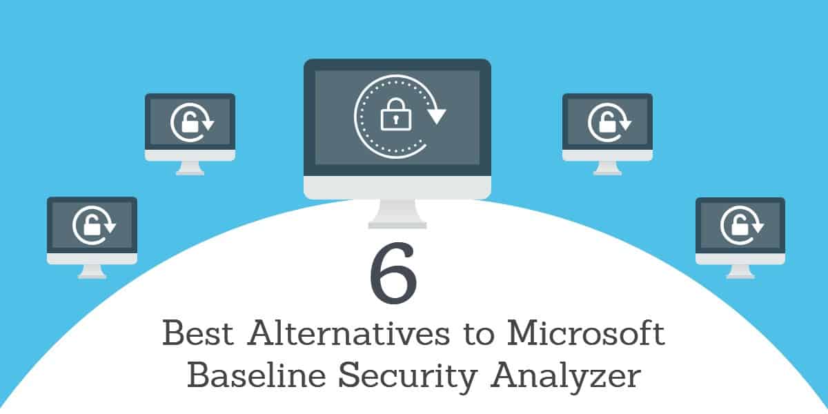 6 lựa chọn thay thế tốt nhất cho Microsoft Baseline Security Analyzer