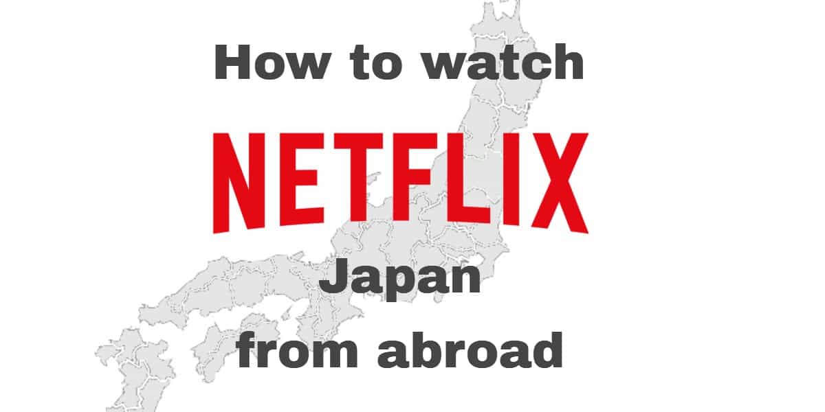 Cách xem Netflix Nhật Bản từ nước ngoài