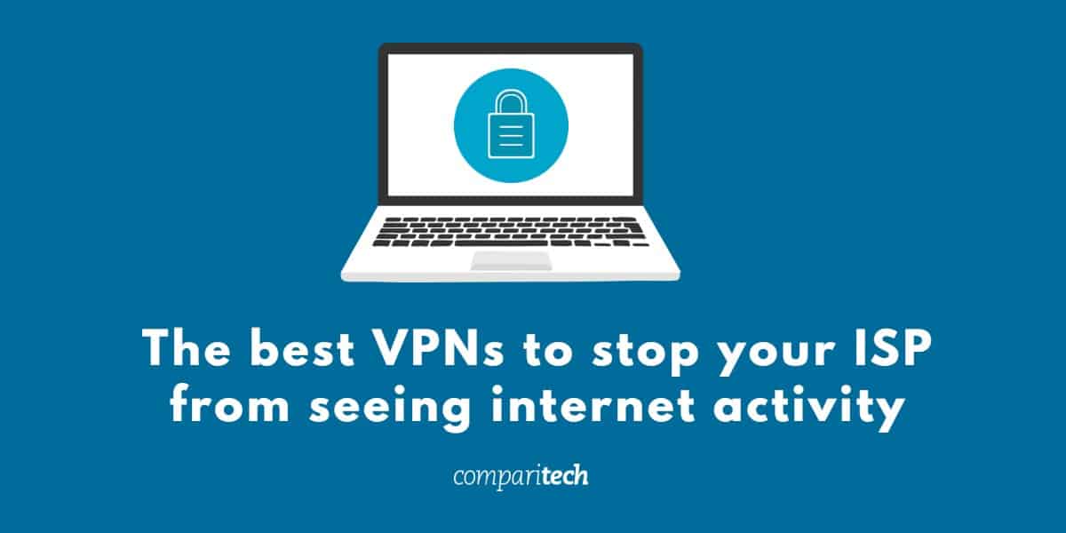 Ang pinakamahusay na mga VPN upang ihinto ang iyong ISP mula sa pagkakita sa aktibidad sa internet