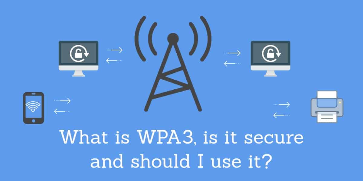 WPA3 là gì, nó có an toàn không và tôi có nên sử dụng nó không